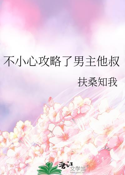 不小心攻略了男主他叔完结了吗